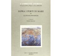 Sopra i Porti di Mare. Vol. 4: lo Stato Pontificio