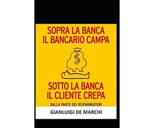 SOPRA LA BANCA IL BANCARIO CAMPA, SOTTO LA BANCA IL CLIENTE CREPA