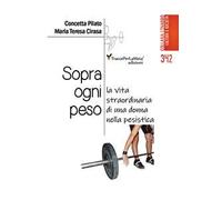 Sopra ogni peso. La vita straordinaria di una donna nella pesistica