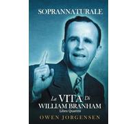 Soprannaturale La Vita di William Branham: Libro 4: L’evangelista e La Sua Acclamazione (1951 - 1954)