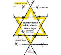 Sopravvissuta ad Auschwitz. Liliana Segre, testimone della Shoah. Nuova ediz.