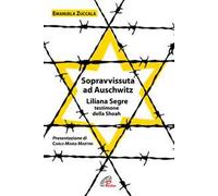 Sopravvissuta ad Auschwitz. Liliana Segre, testimone della Shoah. Nuova ediz.