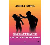 Sopravvissute. A tutte le donne del mondo