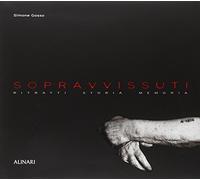 Sopravvissuti. Ritratti, storia, memoria. Ediz. illustrata