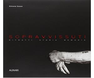 Sopravvissuti. Ritratti, storia, memoria. Ediz. illustrata