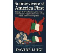 Sopravvivere ad America First: Strategie di diversificazione, onshoring e resilienza per l'export italiano nella nuova era del protezionismo globale