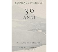 Sopravvivere ai 30 Anni: Nessuno Sa Come Fare e Questo Libro Lo Conferma