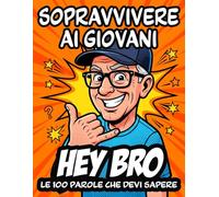 Sopravvivere ai Giovani: Hey Bro e le 100 Parole che Devi Sapere | Idee Regali Divertenti, Simpatici, Originali e Stupidi per Lui, Lei, Amici e Amiche, Colleghi, Natale e Secret Santa