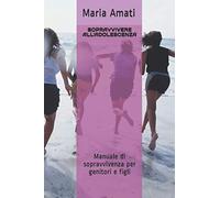 SOPRAVVIVERE ALL'ADOLESCENZA: Manuale di sopravvivenza per genitori e figli