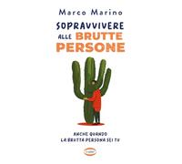 Sopravvivere alle brutte persone. Anche quando la brutta persona sei tu - ...