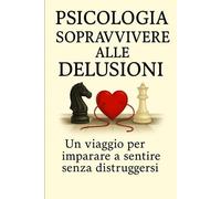 Sopravvivere alle delusioni Un viaggio per imparare a sentire senza distruggersi.: aspettative elevate e pressioni incessanti, portano a frustrazioni e disillusioni
