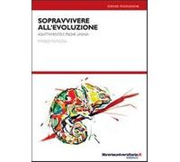 Sopravvivere all'evoluzione. Adattamento e psiche umana - Papadia Mario