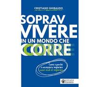 Sopravvivere in un mondo che corre. Come e perché è necessario imparare nuovi modi di imparare