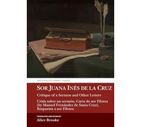 Sor Juana Inés de la Cruz, Critique of a Sermon and Other Letters: Crisis sobre un sermón, Carta de sor Filotea (by Manuel Fernández de Santa Cruz), Respuesta a sor Filotea