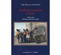 Sorbetti granite gelati. Antica arte del Regno delle due Sicilie