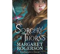 Sorcery of Thorns: Heart-racing fantasy from the New York Times bestselling author of An Enchantment of Ravens