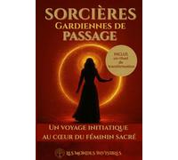 Sorcières, gardiennes de passage: Un voyage initiatique au cœur du féminin sacré