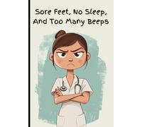 Sore Feet, No Sleep, & Too Many Beeps - A 120 Page Notebook for Nurses: Funny & Sassy Notebook | A perfect gift for Nurses, Healthcare Providers, & ... | Table of Contents | Page Numbers | Journal
