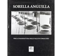 Sorella anguilla. Pesca e manifattura nelle valli di Comacchio