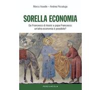 Sorella economia. Da Francesco di Assisi a papa Francesco: un'altra economia è possibile?