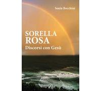 Sorella Rosa. Discorsi con Gesù