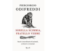 Sorella scimmia, fratello verme. Storie straordinarie di animali, scrittori e scienziati