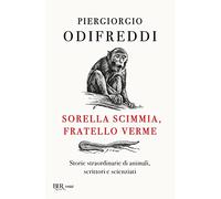 Sorella scimmia, fratello verme. Storie straordinarie di animali, scrittori e scienziati