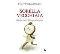 Sorella vecchiaia. Danzare con il tempo che passa