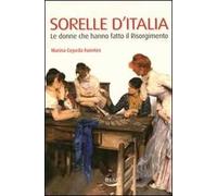 Sorelle d'Italia. Le donne che hanno fatto il Risorgimento