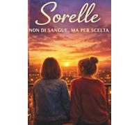 Sorelle non di sangue, ma per scelta: Una storia di legami scelti, di cura e di amicizia