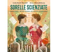 Sorelle scienziate. Marie Curie e Bronia Dluska, un legame indissolubile