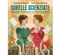 Sorelle scienziate. Marie Curie e Bronia Dluska, un legame indissolubile