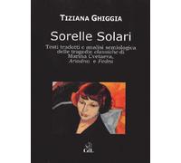 Sorelle Solari. Testi Tradotti e Analisi Semiologica delle Tragedie Classiche di