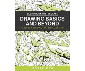 Sorie Kim Drawing Basics and Beyond (Tascabile) Sketchbook Master Class