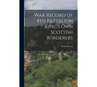 Sorley Brown War Record of 4th Battalion King's Own Scottish Bordere (Tascabile)