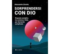 Sorprendersi con Dio. Risposte semplici, tra scienza e fede, per domande complicate. Con Contenuto digitale per download e accesso online