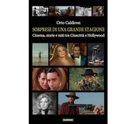 Sorprese di una grande stagione. Cinema, storie e miti tra Cinecittà e Hollywood