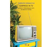 Sorprese in TV. Luoghi e personaggi visti da molto vicino