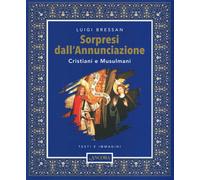 Sorpresi dall'Annunciazione. Cristiani e Musulmani. Testi e immag