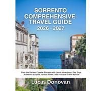SORRENTO COMPREHENSIVE TRAVEL GUIDE 2026 - 2027: Plan the Perfect Coastal Escape with Local Attractions, Day Trips, Authentic Cuisine, Scenic Views, and Practical Travel Advice
