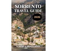 SORRENTO TRAVEL GUIDE 2026: Discover Sorrento’s Attractions, Accommodations, and Activities. Practical Tips and Local Insights