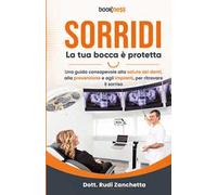 Sorridi la tua bocca è protetta. Una guida consapevole alla salute dei denti, alla prevenzione e agli impianti, per ritrovare il sorriso
