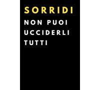 Sorridi Non Puoi Ucciderli Tutti: Quaderno Umoristico Anti-Stress | Regalo Perfetto per Colleghi e Amici e capo, compagno di classe| 110 Pagine a Righe!