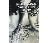 Sorrido raccontando ciò che ho vissuto piangendo