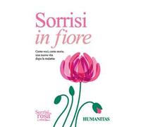 Sorrisi in fiore. Cento voci, cento storie una nuova vita dopo la malattia