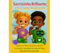 Sorrisinho Brilhante: o doce sabor da diversão!: Ensine seu filho a escovar os dentes brincando, com apoio de uma psicóloga especialista em educação.