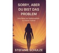 Sorry, aber du bist das Problem: Eine Reise von Selbstzweifeln zu innerer Freiheit