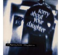 Sorry About Your Daughter - Aquarium Center