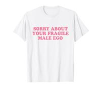 Sorry About Your Fragile Male Ego Shirt Y2k Slogan Maglietta