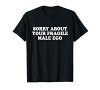 Sorry About Your Fragile Male Ego Shirt Y2k Slogan Maglietta
